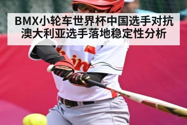 BMX小轮车世界杯中国选手对抗澳大利亚选手落地稳定性分析